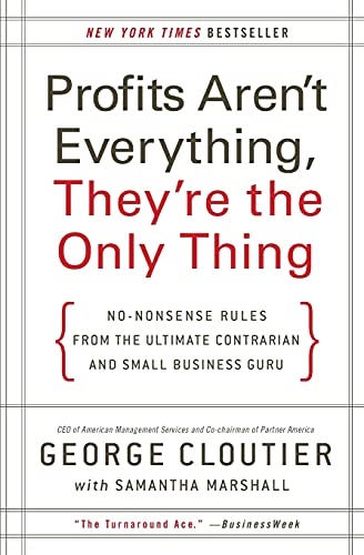 Profits Aren't Everything, They're the Only Thing No-Nonsense Rules from the Ul [Paperback]
