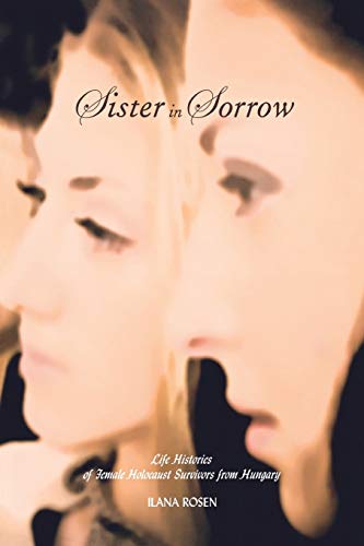 Sister In Sorrow Life Histories Of Female Holocaust Survivors From Hungary (rap [Paperback]