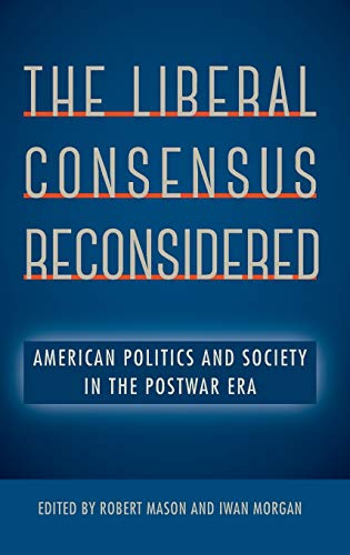 The Liberal Consensus Reconsidered American Politics And Society In The Postwar [Hardcover]