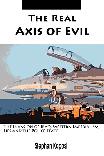 The Real Axis Of Evil The Invasion Of Iraq, Western Imperialism, Lies And The P [Paperback]