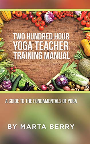 Two Hundred Hour Yoga Teacher Training Manual A Guide To The Fundamentals Of Yo [Hardcover]
