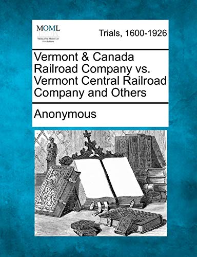 Vermont and Canada Railroad Company vs. Vermont Central Railroad Company and Oth [Paperback]