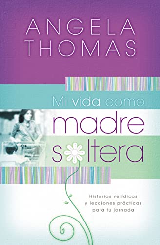 Mi vida como madre soltera Historias verdicas y lecciones prcticas para su jo [Paperback]