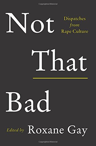 Not That Bad: Dispatches from Rape Culture [Paperback]