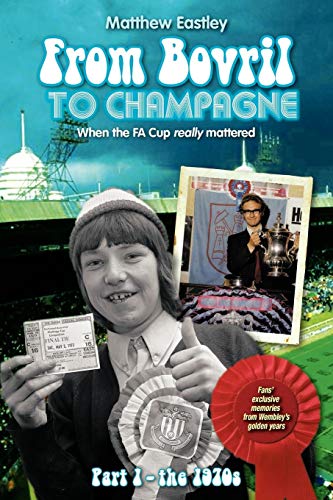 From Bovril To Champagne When The Fa Cup Really Mattered Part 1 - The 1970s [Paperback]