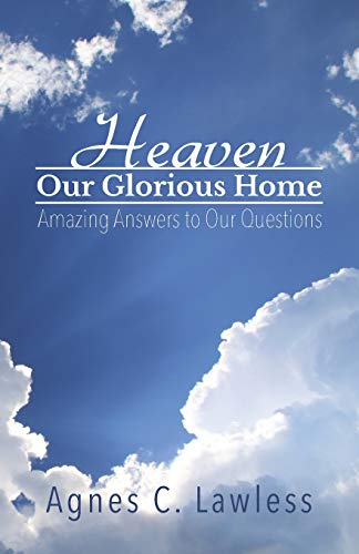 Heaven, Our Glorious Home  Amazing Answers to Our Questions [Paperback]