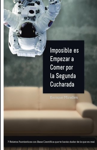 Imposible Es Empezar A Comer Por La Segunda Cucharada (spanish Edition) [Paperback]