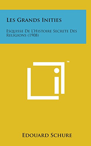 Les Grands Inities Esquisse De L'histoire Secrete Des Religions (1908) (french  [Hardcover]