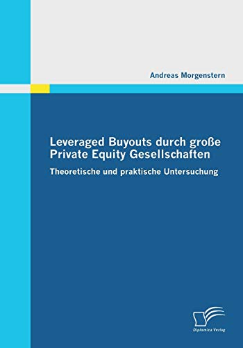 Leveraged Buyouts Durch Groe Private Equity Gesellschaften Theoretische Und Pr [Paperback]