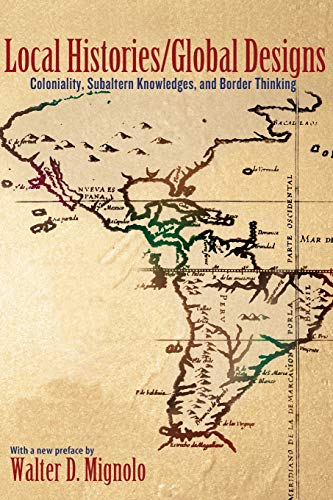 Local Histories/Global Designs Coloniality, Subaltern Knowledges, and Border Th [Paperback]