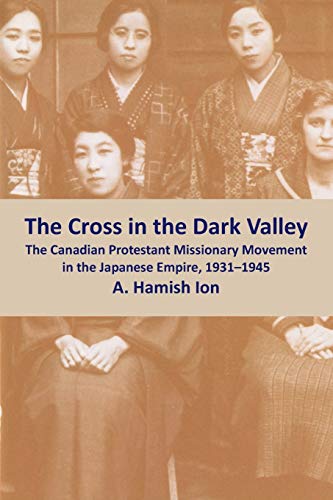 The Cross in the Dark Valley The Canadian Protestant Missionary Movement in the [Paperback]
