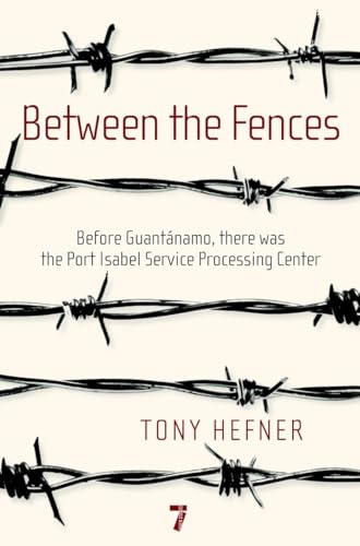 Between the Fences Before Guantanamo, there was the Port Isabel Service Process [Paperback]