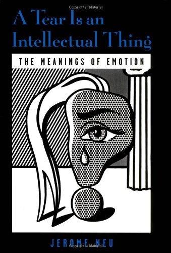 A Tear Is an Intellectual Thing The Meanings of Emotion [Hardcover]