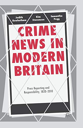 Crime News in Modern Britain Press Reporting and Responsibility, 1820-2010 [Paperback]