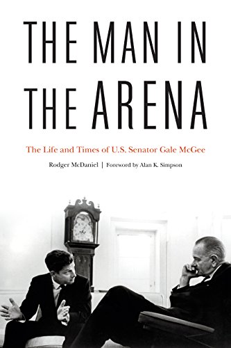 Man in the Arena  The Life and Times of U. S. Senator Gale Mcgee [Hardcover]