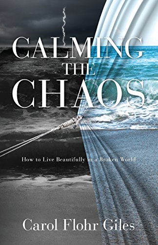 Calming the Chaos  How to Live Beautifully in a Broken World [Paperback]