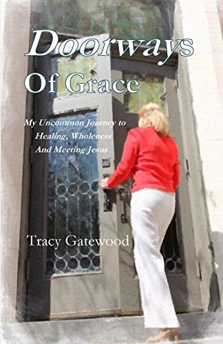 Doorways Of Grace My Uncommon Journey To Healing, Wholeness  And Meeting Jesus [Paperback]