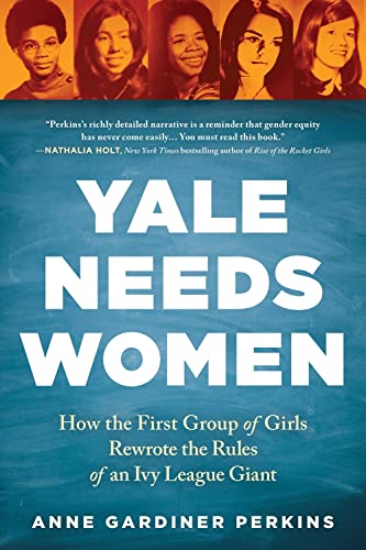 Yale Needs Women How the First Group of Girls Rewrote the Rules of an Ivy Leagu [Paperback]