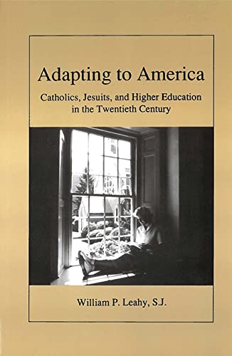 Adapting To America Catholics, Jesuits, And Higher Education In The Twentieth C [Paperback]
