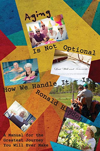 Aging Is Not Optional - How We Handle It Is  A Manual for the Greatest Journey  [Paperback]
