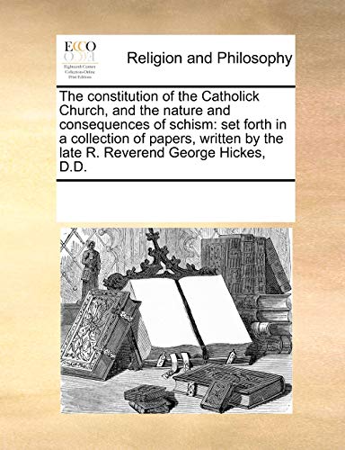 Constitution of the Catholick Church, and the Nature and Consequences of Schism  [Paperback]