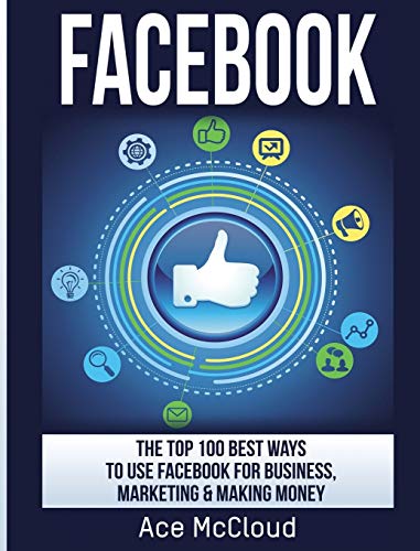 Facebook The Top 100 Best Ways To Use Facebook For Business, Marketing, & Makin [Hardcover]