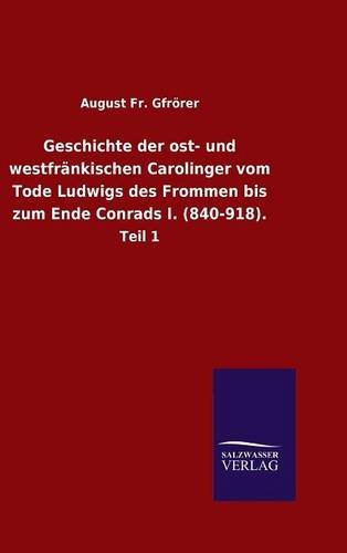 Geschichte Der Ost- Und Westfrnkischen Carolinger Vom Tode Ludwigs Des Frommen  [Hardcover]