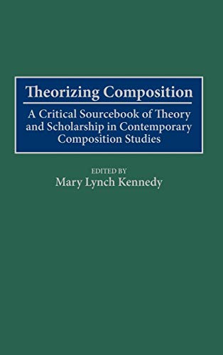 Theorizing Composition A Critical Sourcebook of Theory and Scholarship in Conte [Hardcover]