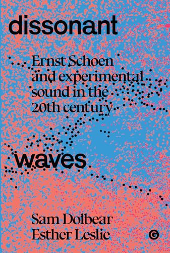 Dissonant Waves Ernst Schoen and Experimental Sound in the 20th century [Hardcover]