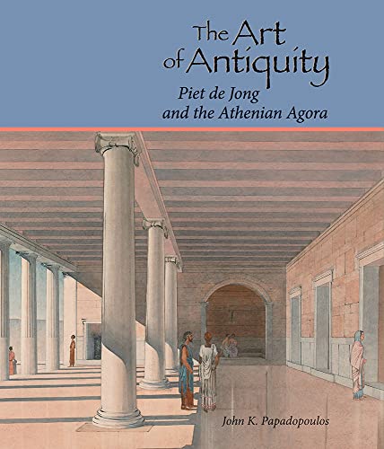 The Art of Antiquity Piet de Jong and the Athenian Agora [Paperback]