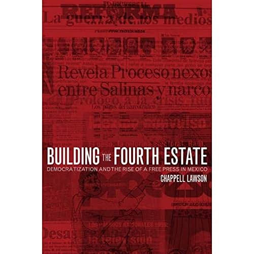 Building the Fourth Estate Democratization and the Rise of a Free Press in Mexi [Paperback]