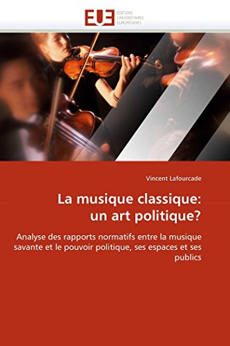 La Musique Classique Un Art Politique Analyse Des Rapports Normatifs Entre La [Paperback]
