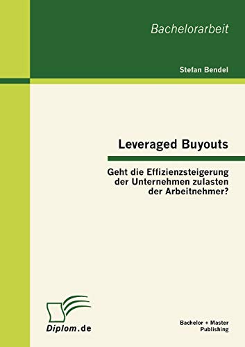 Leveraged Buyouts Geht Die Effizienzsteigerung Der Unternehmen Zulasten Der Arb [Paperback]