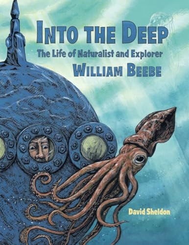 Into the Deep The Life of Naturalist and Explorer William Beebe [Paperback]