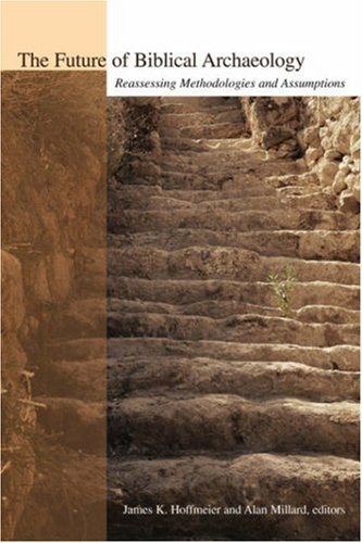 The Future of Biblical Archaeology Reassessing Methodologies and Assumptions [Paperback]