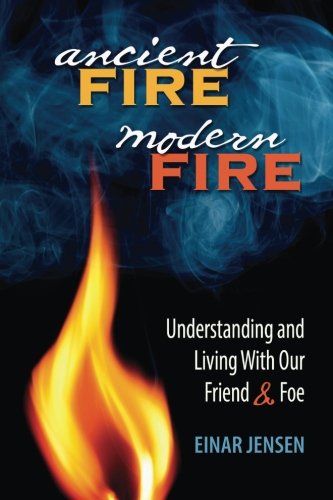 Ancient Fire, Modern Fire Understanding And Living With Our Friend And Foe [Paperback]