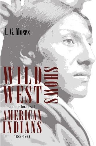 Wild West Shows And The Images Of American Indians, 1883-1933 [Paperback]