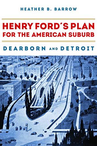 Henry Fords Plan for the American Suburb Dearborn and Detroit [Hardcover]