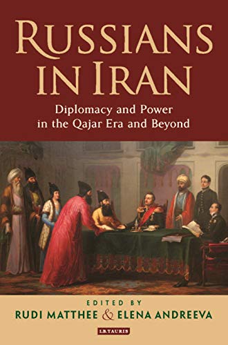 Russians in Iran Diplomacy and Power in the Qajar Era and Beyond [Paperback]