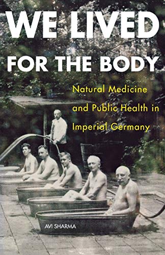 We Lived for the Body Natural Medicine and Public Health in Imperial Germany [Paperback]