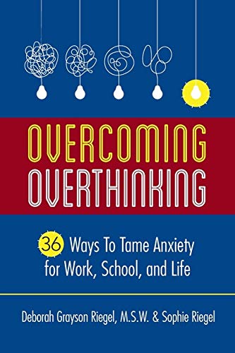 Overcoming Overthinking  36 Ways to Tame Anxiety for Work, School, and Life [Paperback]