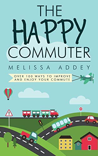 The Happy Commuter Over 100 Ways To Improve And Enjoy Your Commute [Paperback]