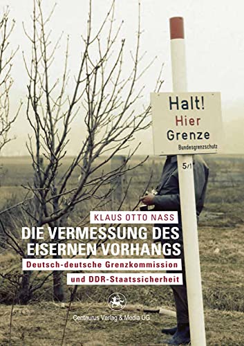 Die Vermessung des Eisernen Vorhangs Deutsch-deutsche Grenzkomission und DDR-St [Paperback]