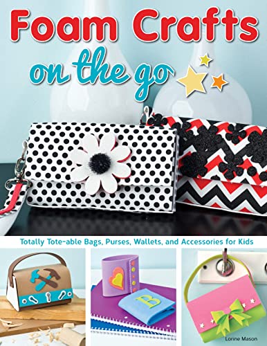 Foam Crafts on the Go Totally Tote-able Bags, Purses, Wallets, and Accessories  [Paperback]