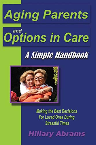 Aging Parents And Options In Care A Simple Handbook Making The Best Decisions F [Paperback]