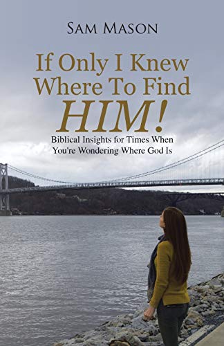 If Only I Knew Where To Find Him Biblical Insights For Times When You're Wonde [Paperback]