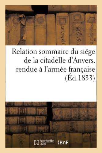 Relation Sommaire Du Siege De La Citadelle D'Anvers, Rendue A L'Armee Francaise,