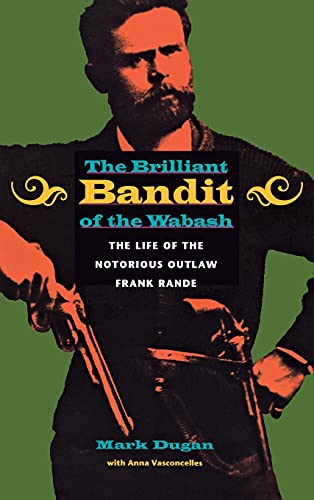 The Brilliant Bandit of the Wabash The Life of the Notorious Outlaw Frank Rande [Hardcover]