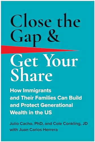 Close the Gap &amp Get Your Share How Immigrants and Their Families Can Build  [Hardcover]