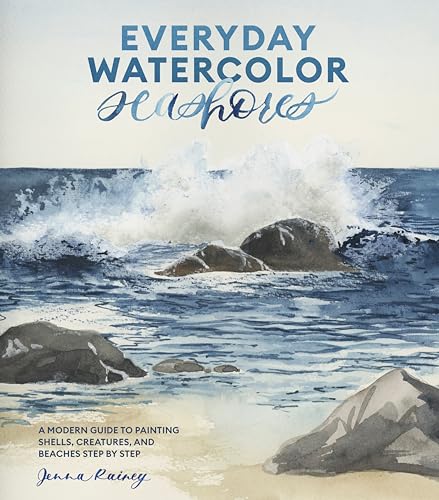 Everyday Watercolor Seashores A Modern Guide to Painting Shells, Creatures, and [Paperback]